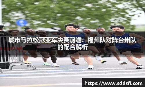 城市马拉松冠亚军决赛前瞻：福州队对阵台州队的配合解析