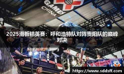 2025滑板精英赛：呼和浩特队对阵贵阳队的巅峰对决