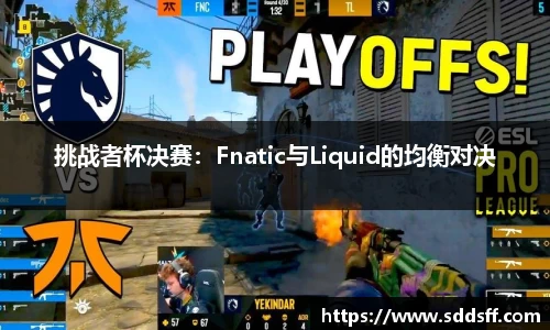 挑战者杯决赛：Fnatic与Liquid的均衡对决